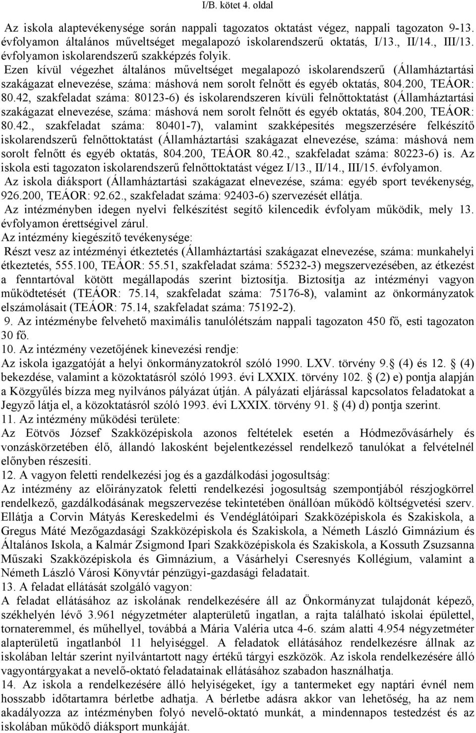 Ezen kívül végezhet általános műveltséget megalapozó iskolarendszerű (Államháztartási szakágazat elnevezése, száma: máshová nem sorolt felnőtt és egyéb oktatás, 804.200, TEÁOR: 80.