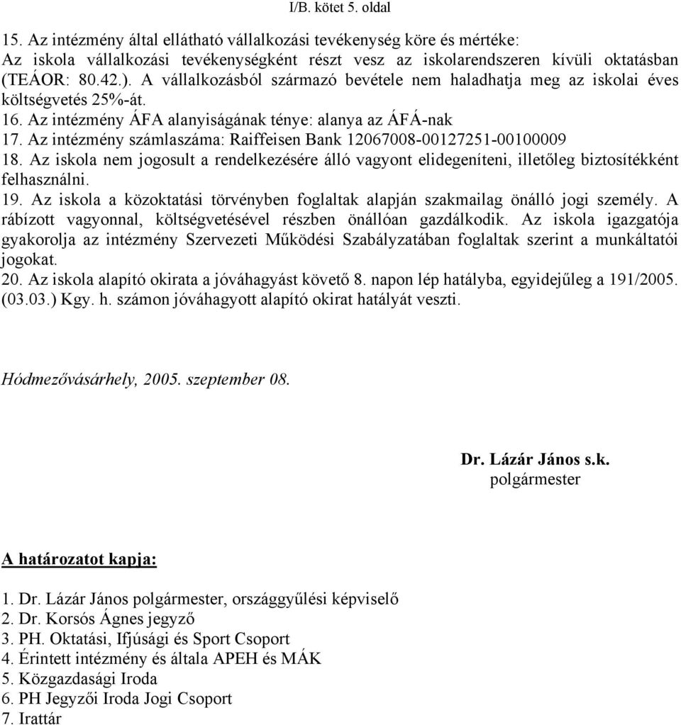 Az intézmény számlaszáma: Raiffeisen Bank 12067008-00127251-00100009 18. Az iskola nem jogosult a rendelkezésére álló vagyont elidegeníteni, illetőleg biztosítékként felhasználni. 19.