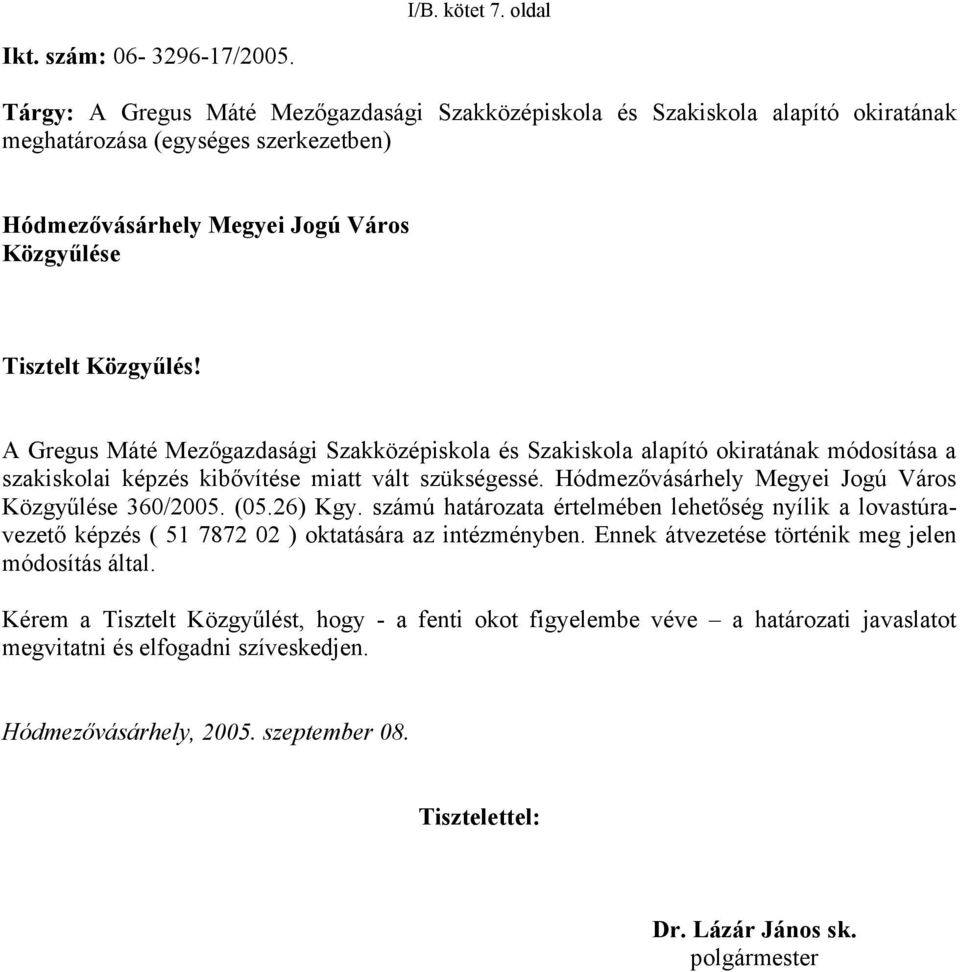 A Gregus Máté Mezőgazdasági Szakközépiskola és Szakiskola alapító okiratának módosítása a szakiskolai képzés kibővítése miatt vált szükségessé. Hódmezővásárhely Megyei Jogú Város Közgyűlése 360/2005.