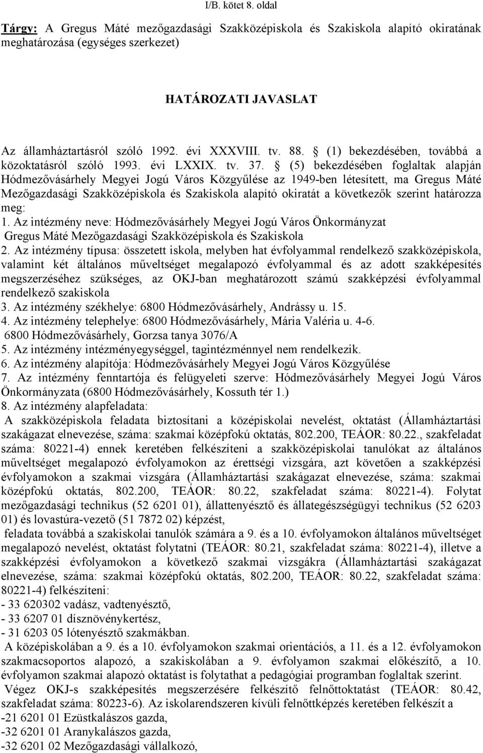 (5) bekezdésében foglaltak alapján Hódmezővásárhely Megyei Jogú Város Közgyűlése az 1949-ben létesített, ma Gregus Máté Mezőgazdasági Szakközépiskola és Szakiskola alapító okiratát a következők