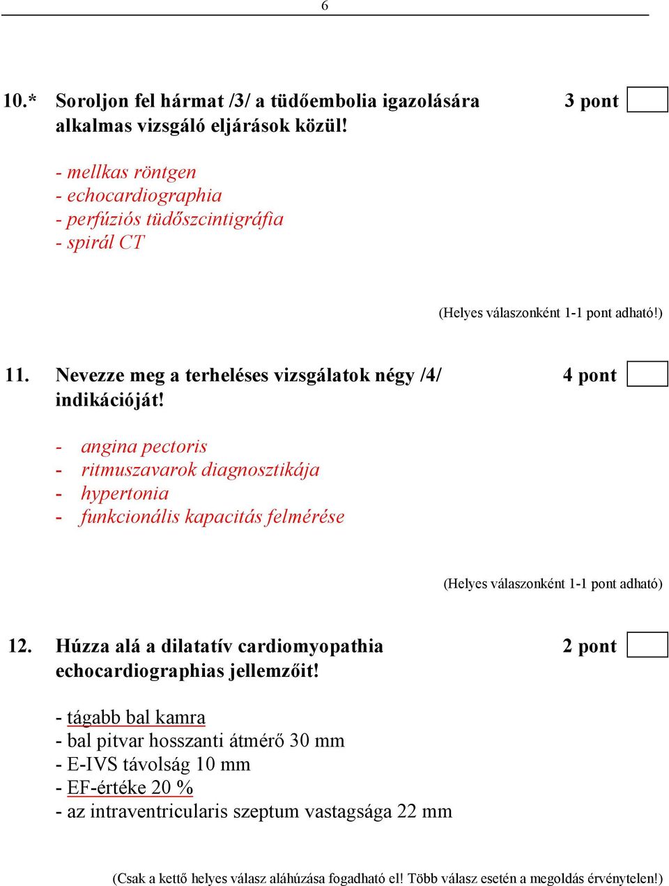 - angina pectoris - ritmuszavarok diagnosztikája - hypertonia - funkcionális kapacitás felmérése (Helyes válaszonként 1-1 pont adható) 12.