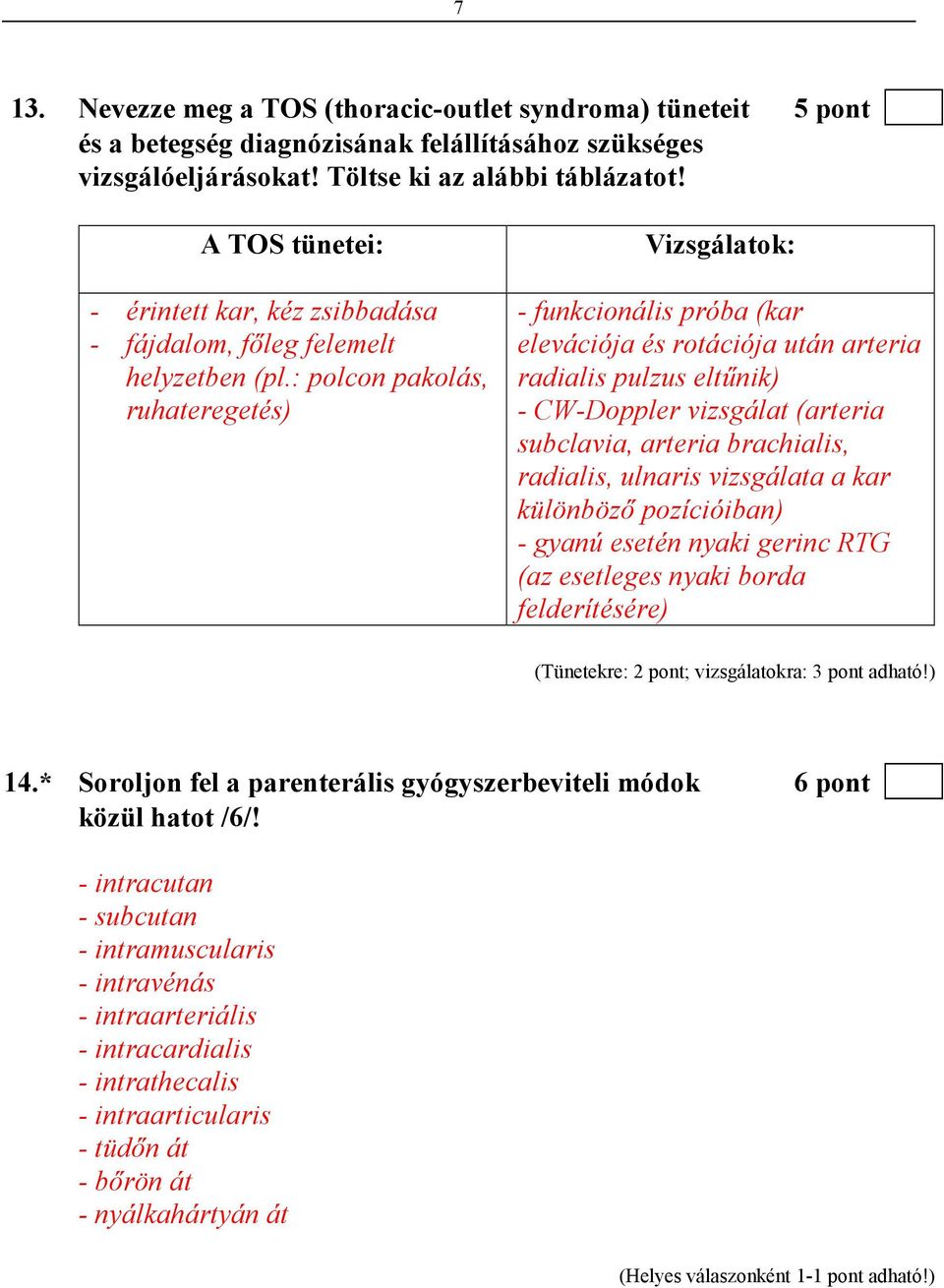 : polcon pakolás, ruhateregetés) Vizsgálatok: - funkcionális próba (kar elevációja és rotációja után arteria radialis pulzus eltőnik) - CW-Doppler vizsgálat (arteria subclavia, arteria brachialis,