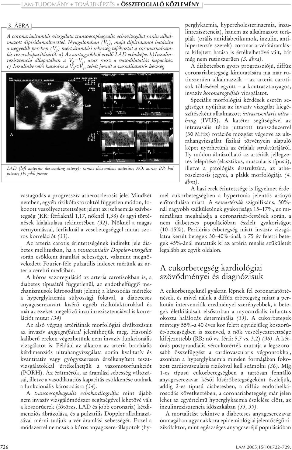 b)inzulinrezisztencia állapotában a V 0 =V 4, azaz rossz a vasodilatatiós kapacitás.