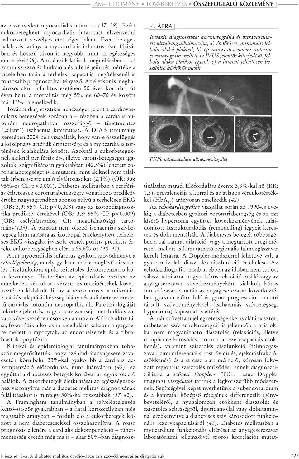Ezért cukorbetegként myocardialis infarctust elszenvedni halmozott veszélyeztetettséget jelent.