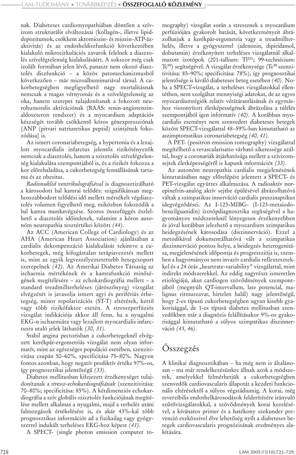 A sokszor még csak izolált formában jelen lévô, panaszt nem okozó diasztolés diszfunkció a közös patomechanizmusból következôen már microalbuminuriával társul.