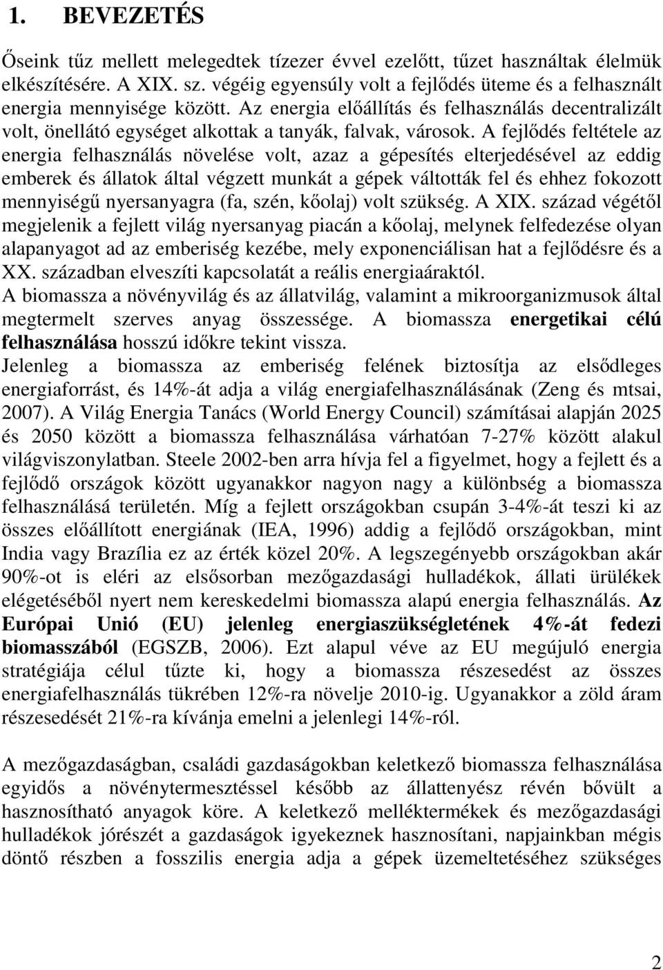 A fejlődés feltétele az energia felhasználás növelése volt, azaz a gépesítés elterjedésével az eddig emberek és állatok által végzett munkát a gépek váltották fel és ehhez fokozott mennyiségű