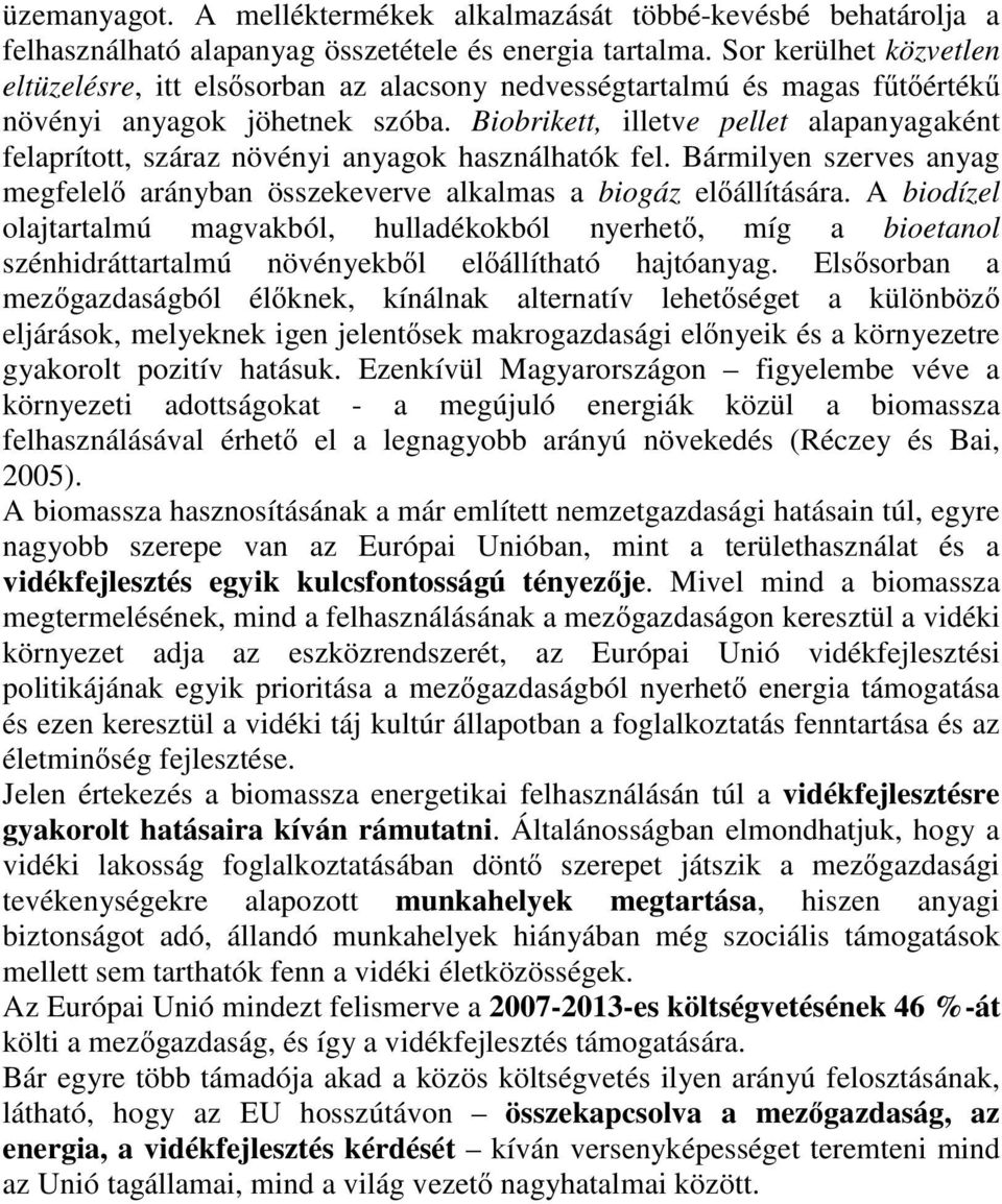 Biobrikett, illetve pellet alapanyagaként felaprított, száraz növényi anyagok használhatók fel. Bármilyen szerves anyag megfelelő arányban összekeverve alkalmas a biogáz előállítására.