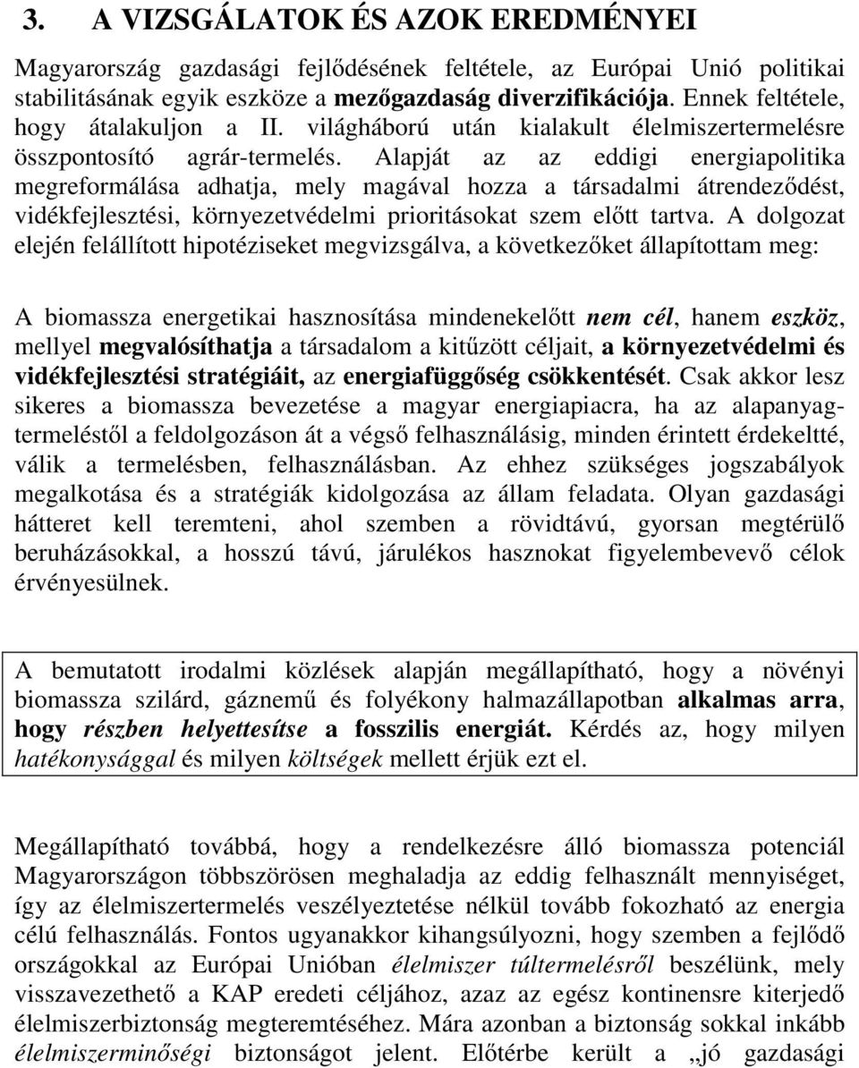 Alapját az az eddigi energiapolitika megreformálása adhatja, mely magával hozza a társadalmi átrendeződést, vidékfejlesztési, környezetvédelmi prioritásokat szem előtt tartva.