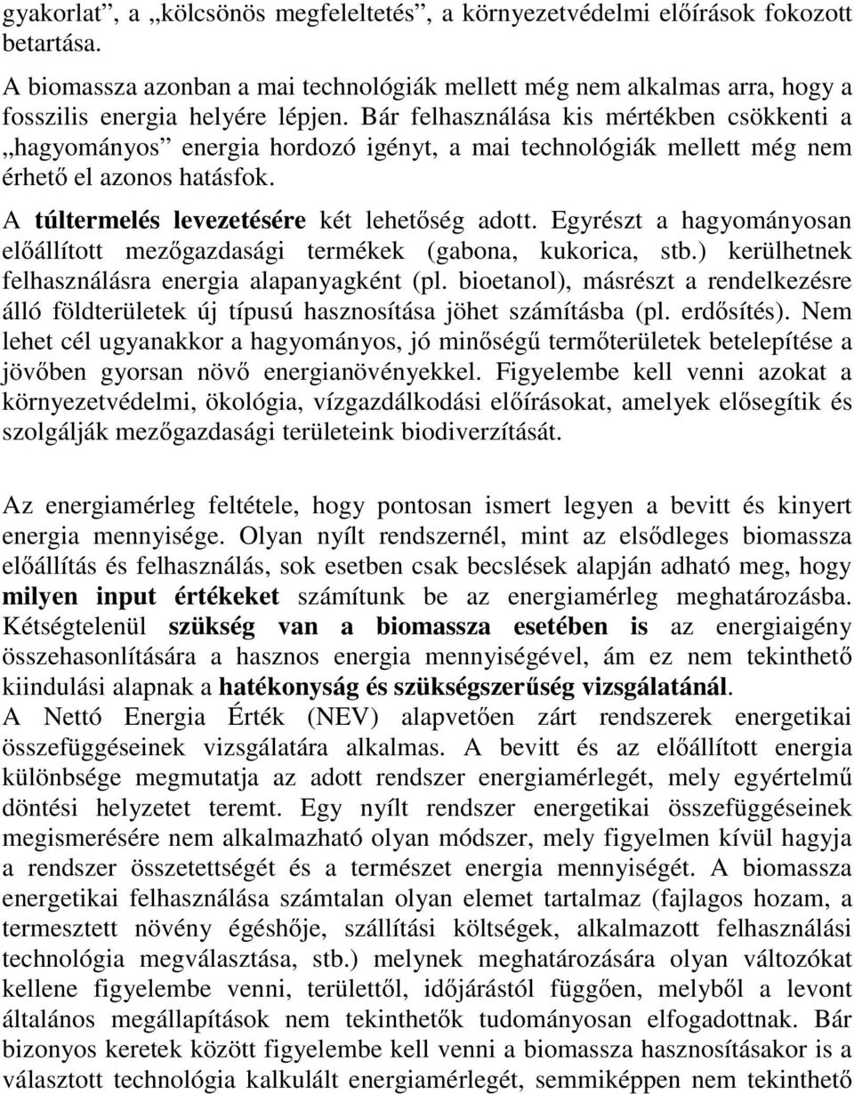 Egyrészt a hagyományosan előállított mezőgazdasági termékek (gabona, kukorica, stb.) kerülhetnek felhasználásra energia alapanyagként (pl.