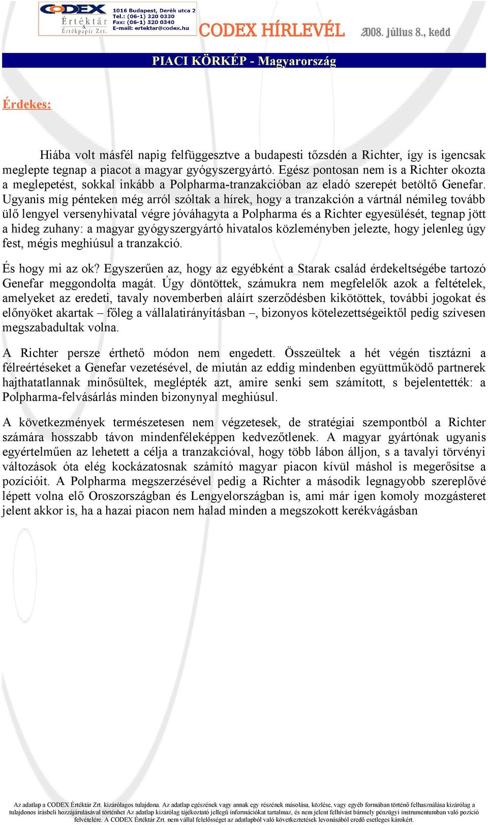 Ugyanis míg pénteken még arról szóltak a hírek, hogy a tranzakción a vártnál némileg tovább ülő lengyel versenyhivatal végre jóváhagyta a Polpharma és a Richter egyesülését, tegnap jött a hideg