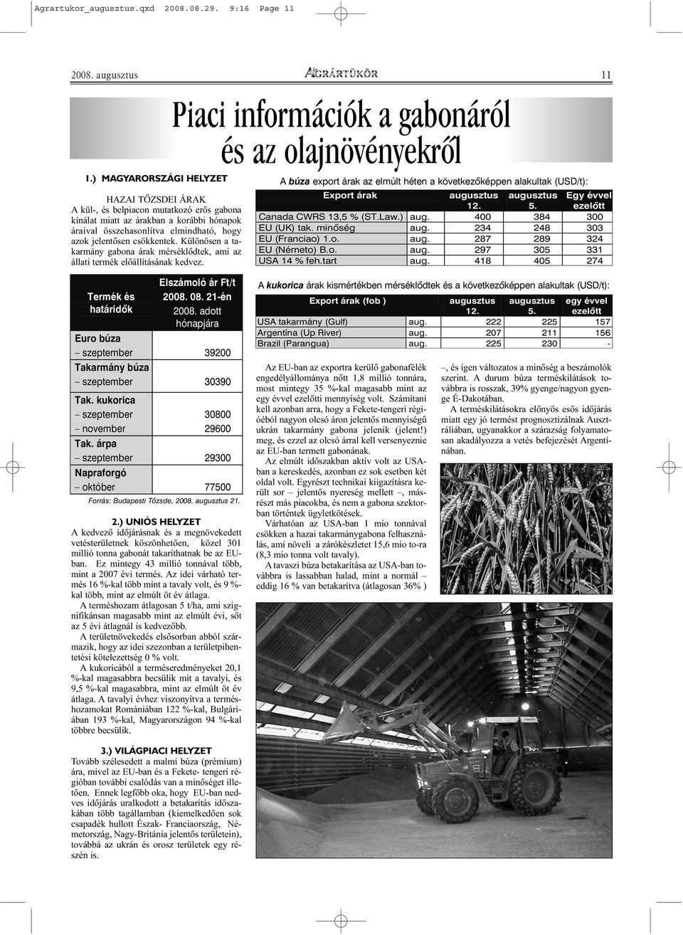 Különösen a takarmány gabona árak mérséklõdtek, ami az állati termék elõállításának kedvez.