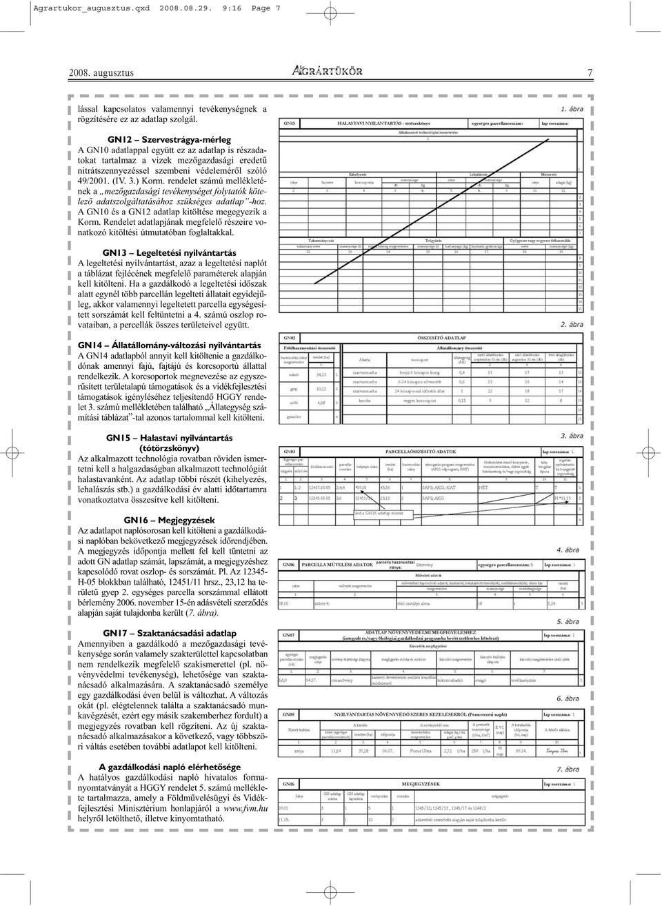 rendelet számú mellékletének a mezõgazdasági tevékenységet folytatók kötelezõ adatszolgáltatásához szükséges adatlap -hoz. A GN10 és a GN12 adatlap kitöltése megegyezik a Korm.