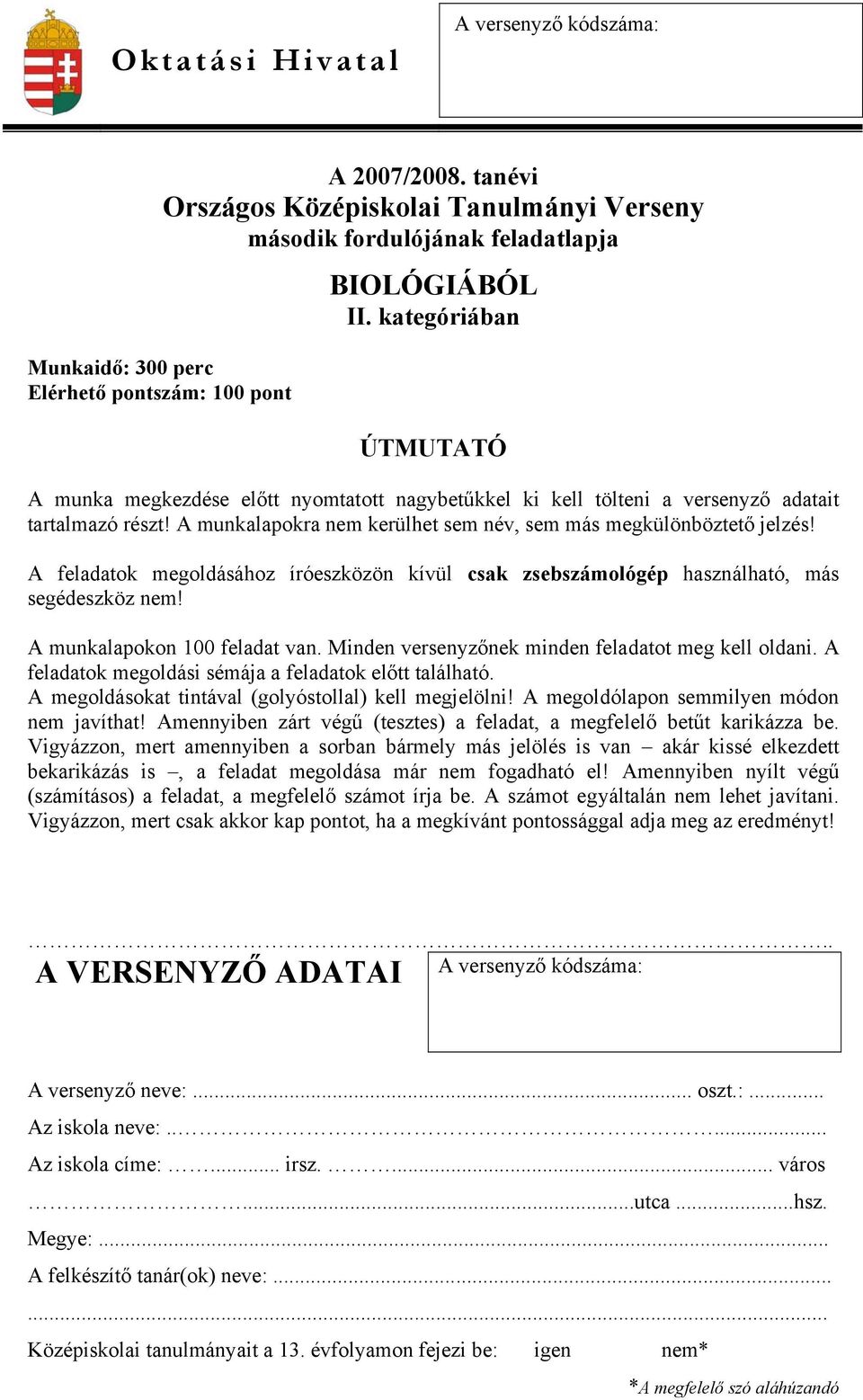 A feladatok megoldásához íróeszközön kívül csak zsebszámológép használható, más segédeszköz nem! A munkalapokon 100 feladat van. Minden versenyzőnek minden feladatot meg kell oldani.