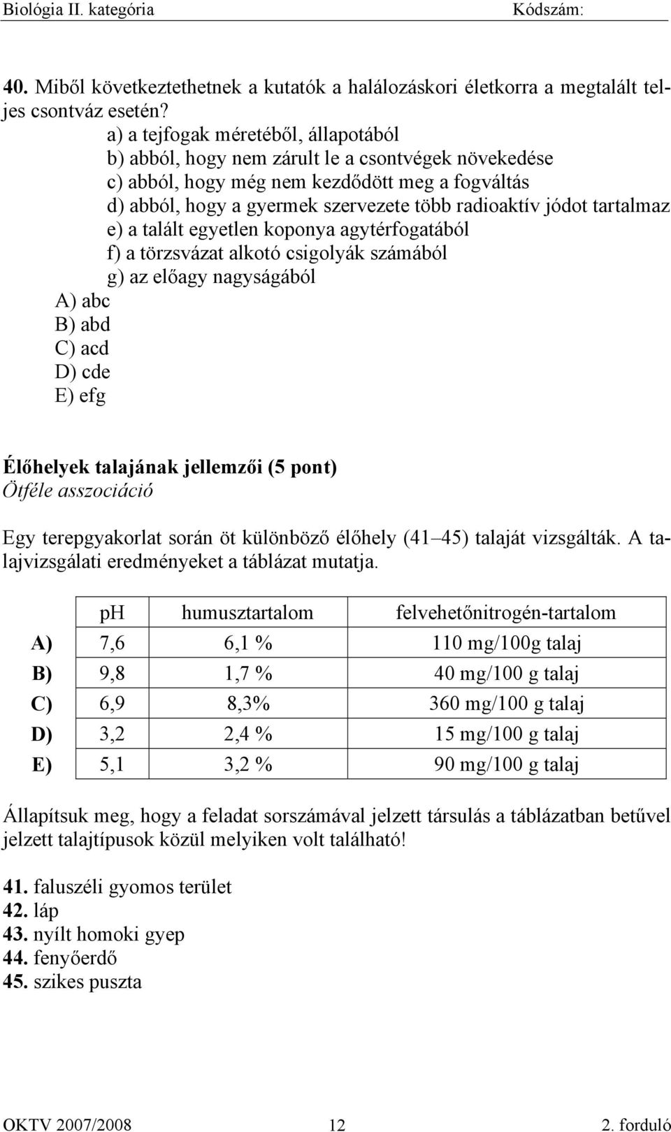 tartalmaz e) a talált egyetlen koponya agytérfogatából f) a törzsvázat alkotó csigolyák számából g) az előagy nagyságából A) abc B) abd C) acd D) cde E) efg Élőhelyek talajának jellemzői (5 pont)