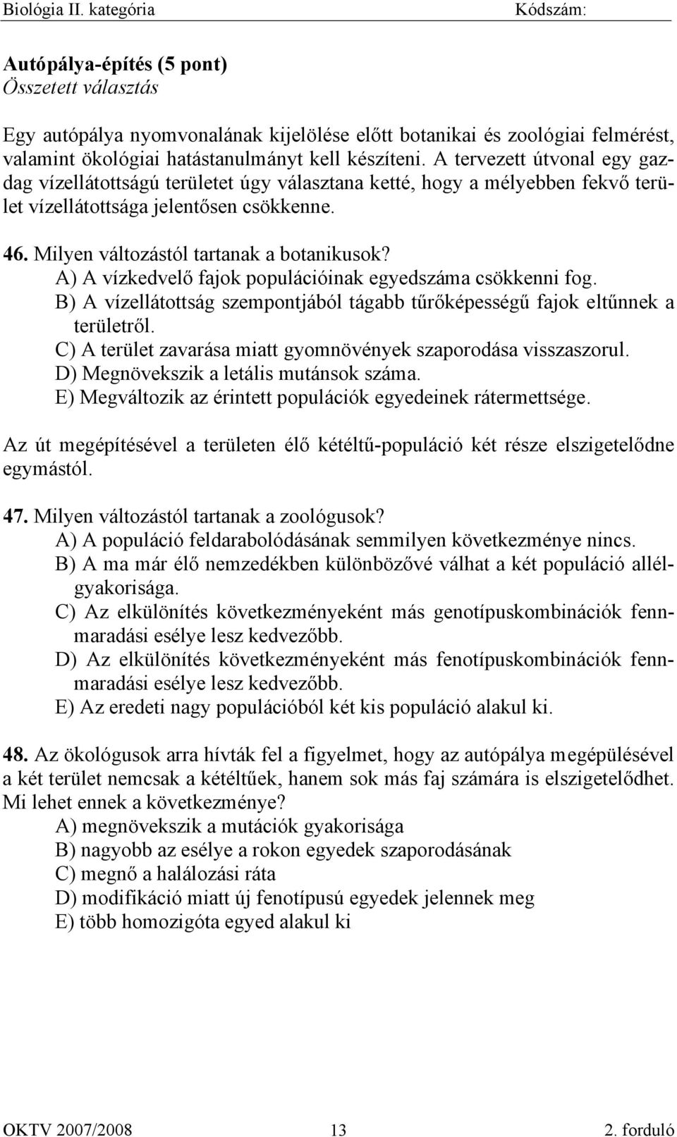 A) A vízkedvelő fajok populációinak egyedszáma csökkenni fog. B) A vízellátottság szempontjából tágabb tűrőképességű fajok eltűnnek a területről.