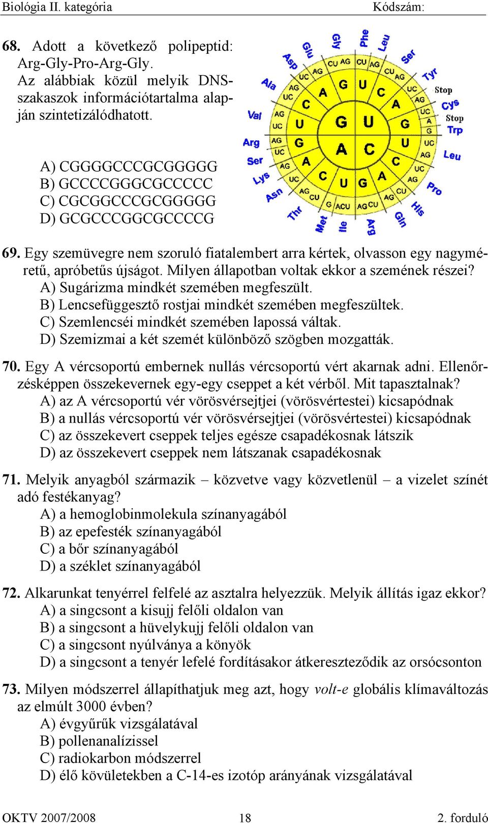 Milyen állapotban voltak ekkor a szemének részei? A) Sugárizma mindkét szemében megfeszült. B) Lencsefüggesztő rostjai mindkét szemében megfeszültek. C) Szemlencséi mindkét szemében lapossá váltak.