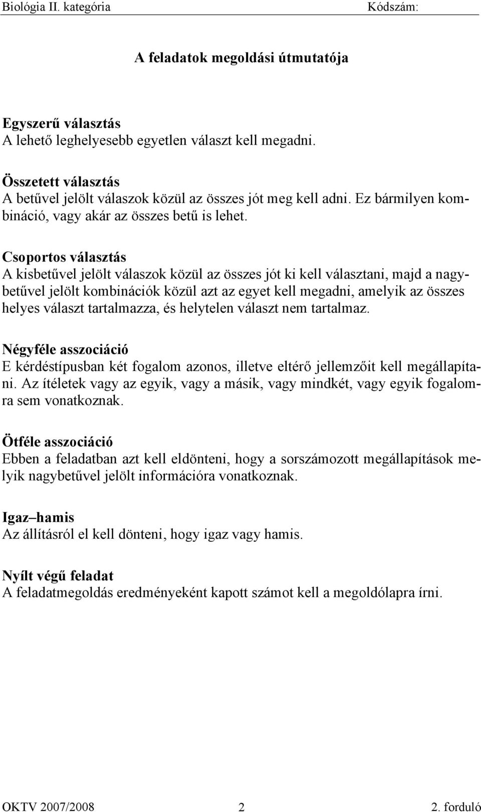 Csoportos választás A kisbetűvel jelölt válaszok közül az összes jót ki kell választani, majd a nagybetűvel jelölt kombinációk közül azt az egyet kell megadni, amelyik az összes helyes választ