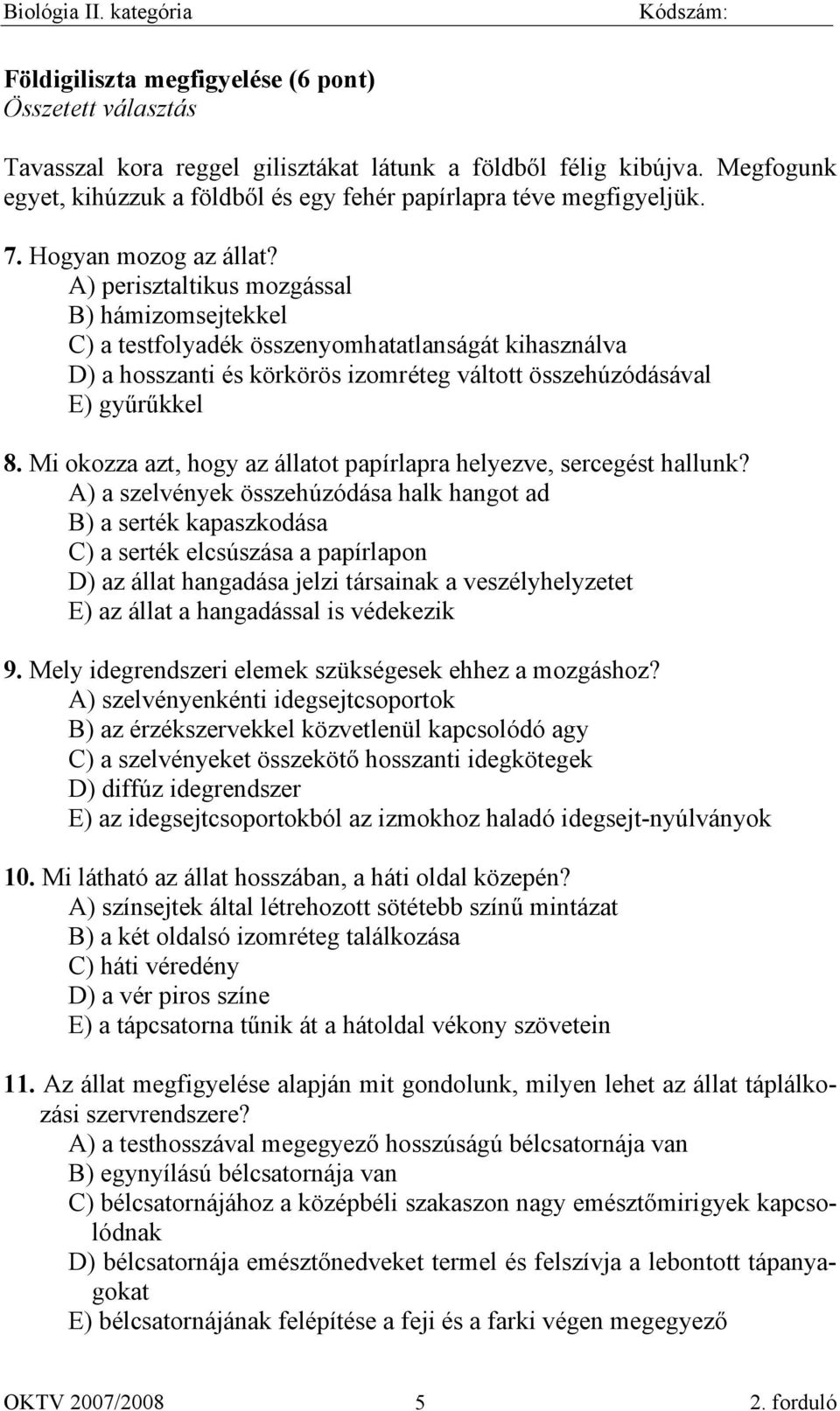 A) perisztaltikus mozgással B) hámizomsejtekkel C) a testfolyadék összenyomhatatlanságát kihasználva D) a hosszanti és körkörös izomréteg váltott összehúzódásával E) gyűrűkkel 8.