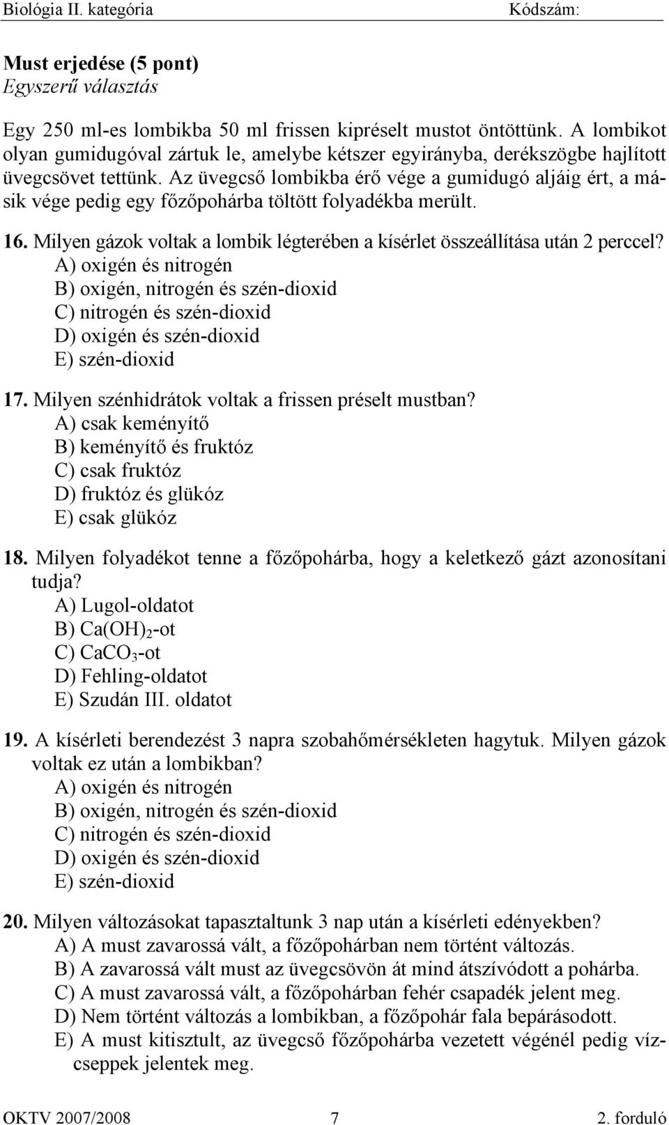 Az üvegcső lombikba érő vége a gumidugó aljáig ért, a másik vége pedig egy főzőpohárba töltött folyadékba merült. 16. Milyen gázok voltak a lombik légterében a kísérlet összeállítása után 2 perccel?