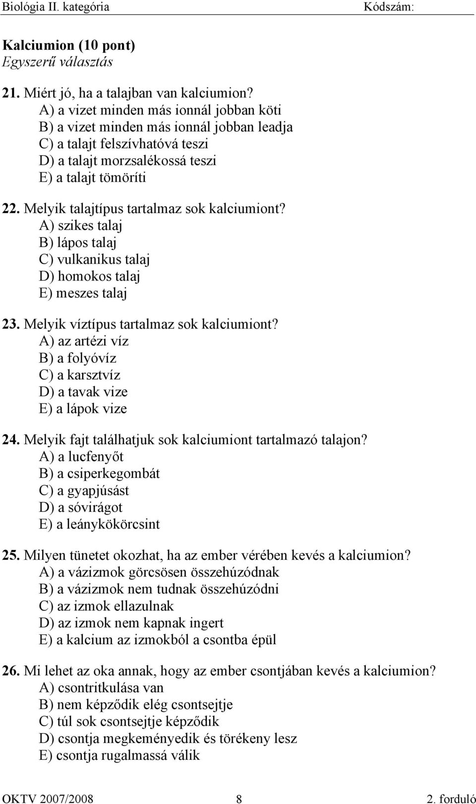 Melyik talajtípus tartalmaz sok kalciumiont? A) szikes talaj B) lápos talaj C) vulkanikus talaj D) homokos talaj E) meszes talaj 23. Melyik víztípus tartalmaz sok kalciumiont?