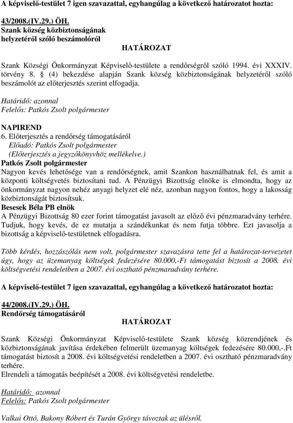 (4) bekezdése alapján Szank község közbiztonságának helyzetérıl szóló beszámolót az elıterjesztés szerint elfogadja. Határidı: azonnal Felelıs: 6.