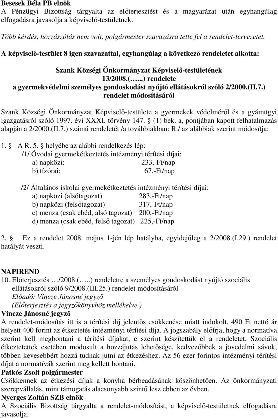 A képviselı-testület 8 igen szavazattal, egyhangúlag a következı rendeletet alkotta: Szank Községi Önkormányzat Képviselı-testületének 13/2008.(.