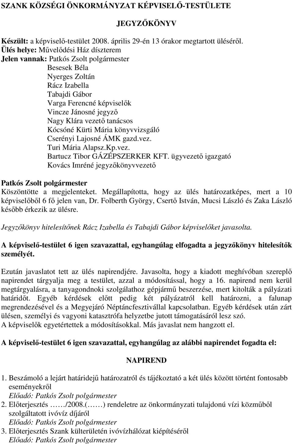 Mária könyvvizsgáló Cserényi Lajosné ÁMK gazd.vez. Turi Mária Alapsz.Kp.vez. Bartucz Tibor GÁZÉPSZERKER KFT. ügyvezetı igazgató Kovács Imréné jegyzıkönyvvezetı Köszöntötte a megjelenteket.