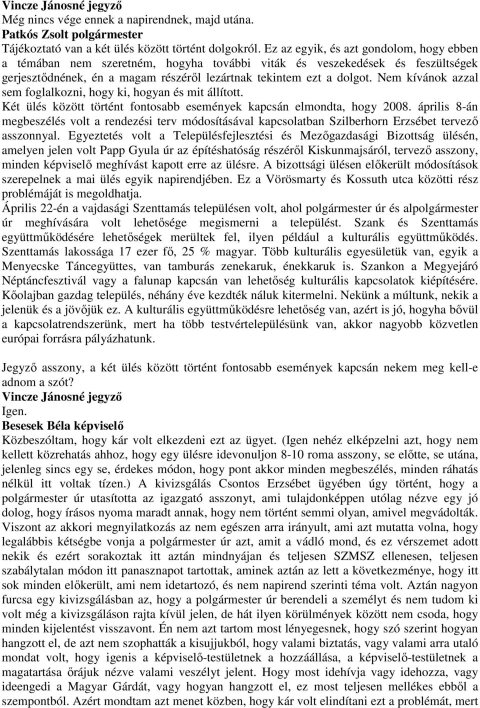 Nem kívánok azzal sem foglalkozni, hogy ki, hogyan és mit állított. Két ülés között történt fontosabb események kapcsán elmondta, hogy 2008.