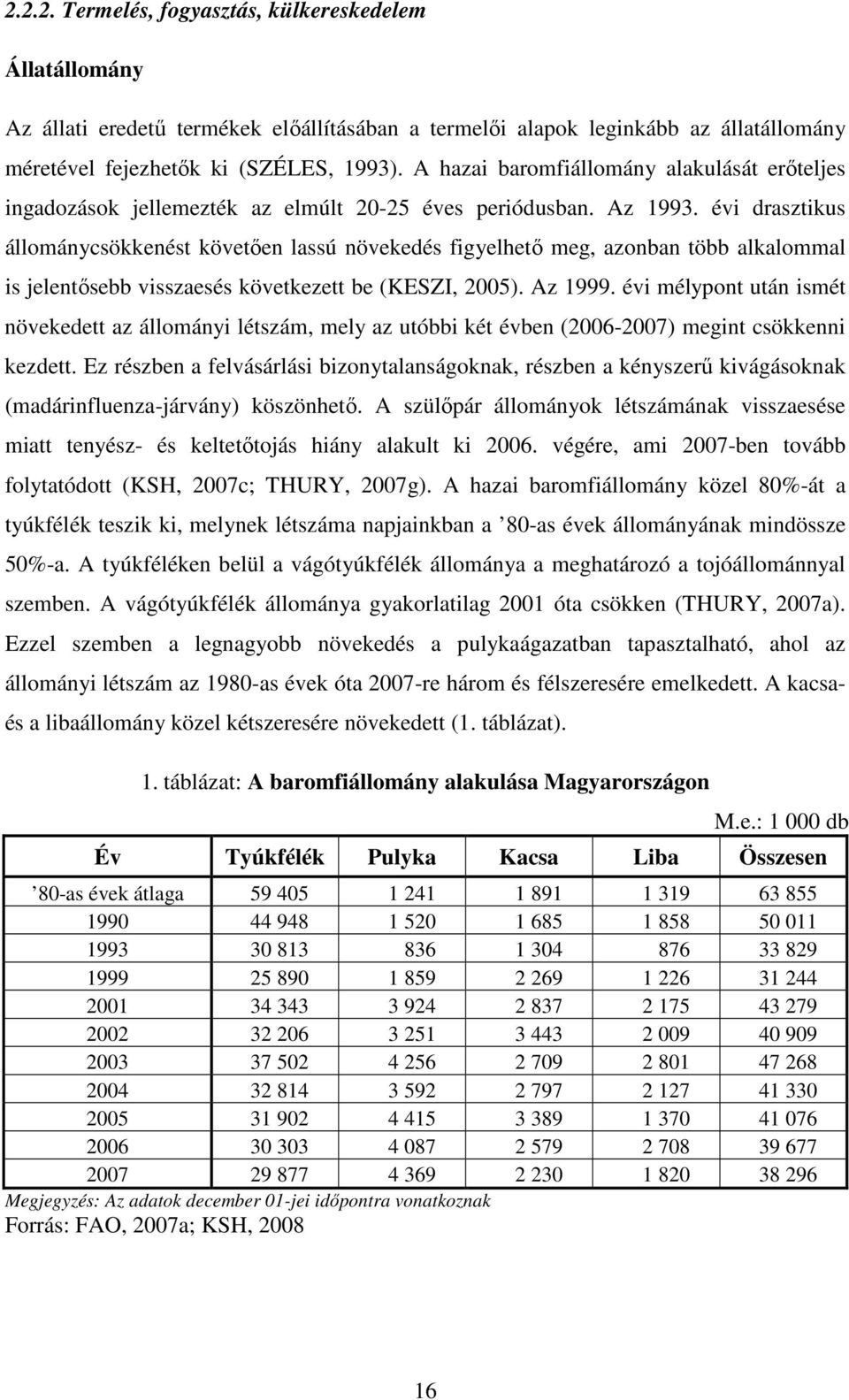 évi drasztikus állománycsökkenést követıen lassú növekedés figyelhetı meg, azonban több alkalommal is jelentısebb visszaesés következett be (KESZI, 2005). Az 1999.