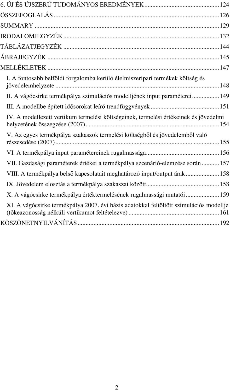 A modellbe épített idısorokat leíró trendfüggvények...151 IV. A modellezett vertikum termelési költségeinek, termelési értékeinek és jövedelmi helyzetének összegzése (2007)...154 V.