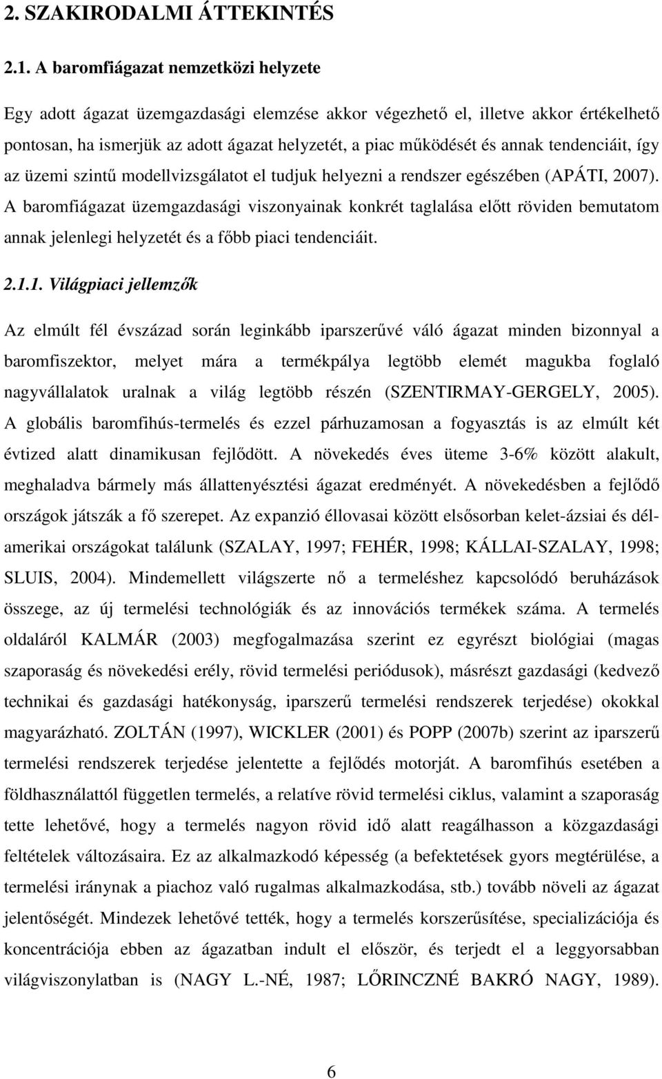 tendenciáit, így az üzemi szintő modellvizsgálatot el tudjuk helyezni a rendszer egészében (APÁTI, 2007).