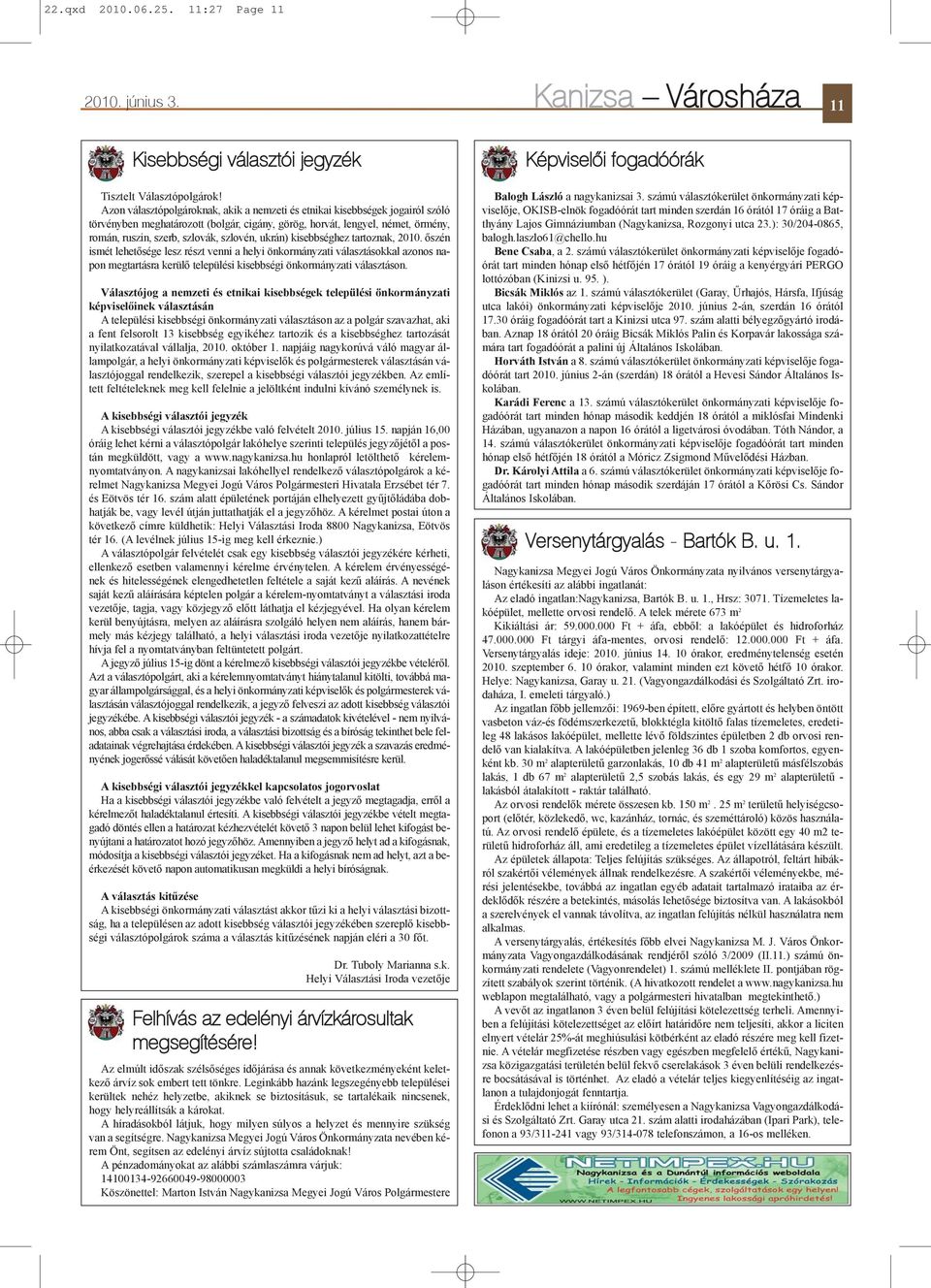 ukrán) kisebbséghez tartoznak, 2010. õszén ismét lehetõsége lesz részt venni a helyi önkormányzati választásokkal azonos napon megtartásra kerülõ települési kisebbségi önkormányzati választáson.