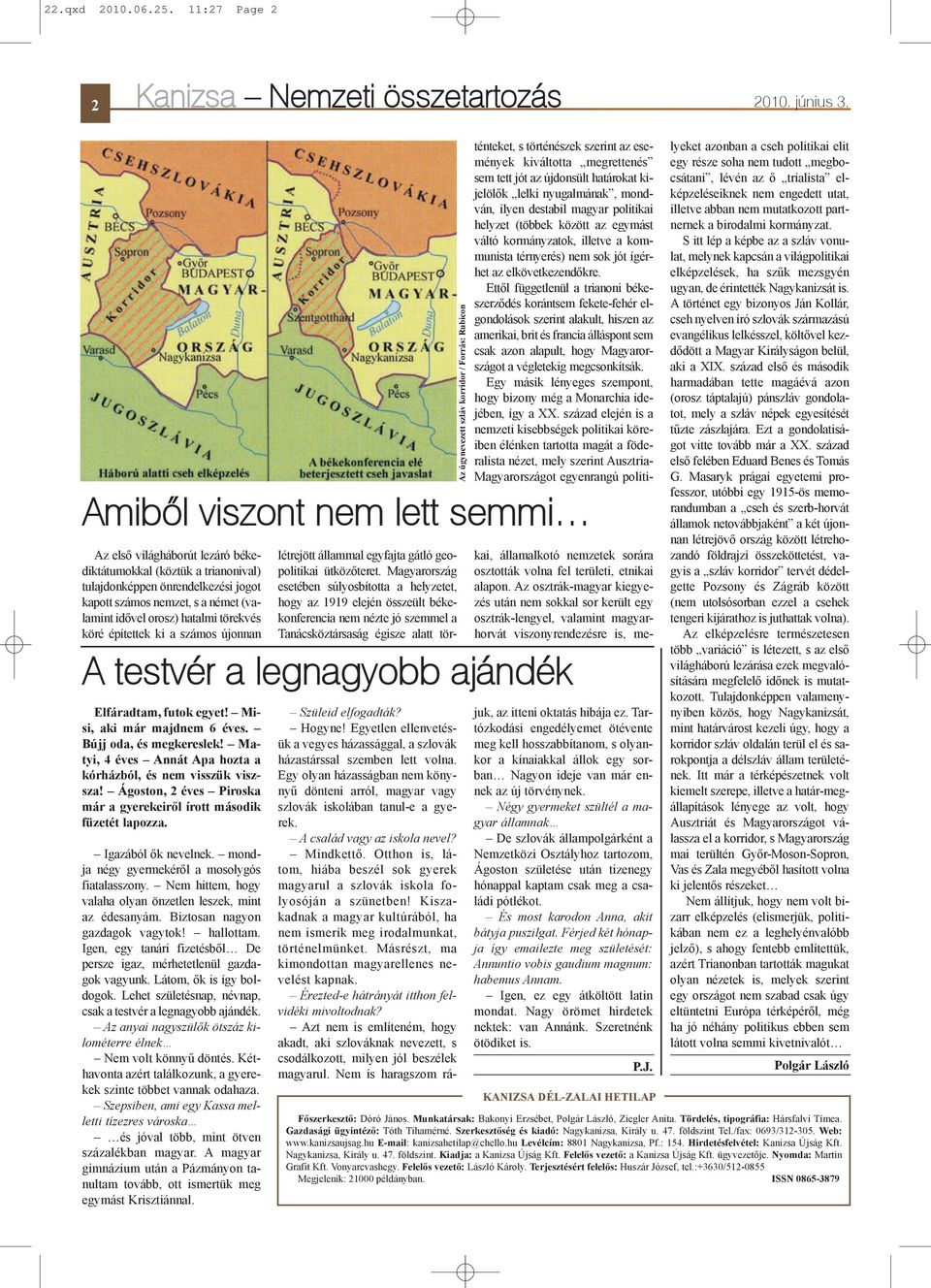 számos újonnan Amibõl viszont nem lett semmi Elfáradtam, futok egyet! Misi, aki már majdnem 6 éves. Bújj oda, és megkereslek! Matyi, 4 éves Annát Apa hozta a kórházból, és nem visszük viszsza!