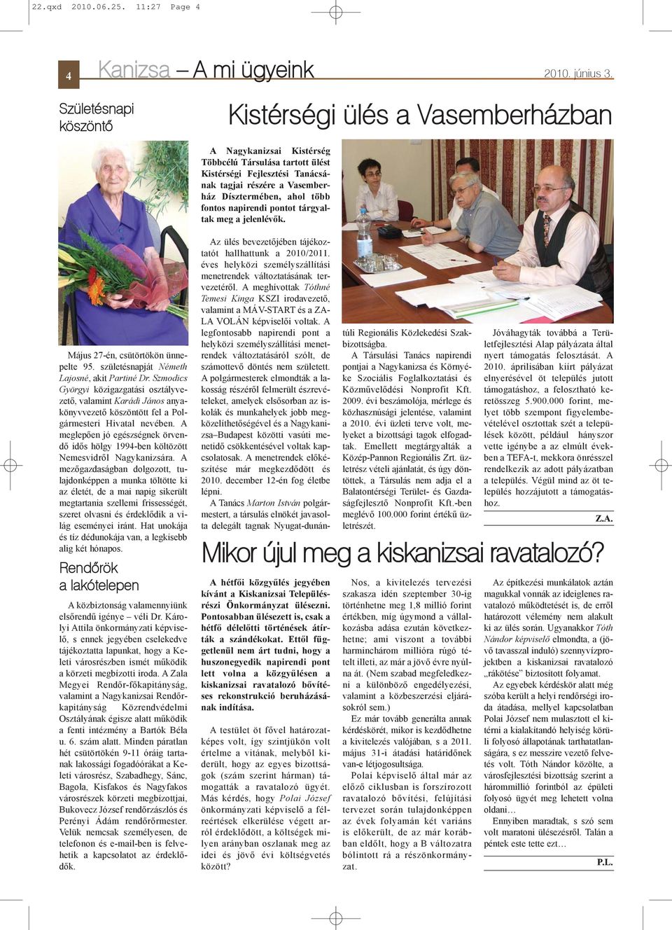 fontos napirendi pontot tárgyaltak meg a jelenlévõk. Május 27-én, csütörtökön ünnepelte 95. születésnapját Németh Lajosné, akit Partiné Dr.