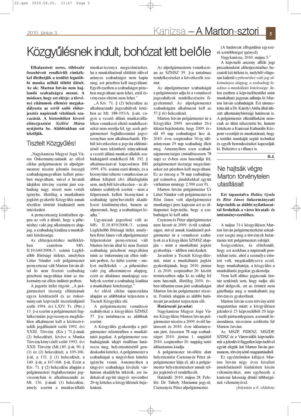 Az ok: Marton István nem hajlandó szabadságra menni. A módszer, hogy ezt elérje: a törvényi citátumok ellenére megakadályozta az errõl szóló elõterjesztés napirendi vételének szavazását.
