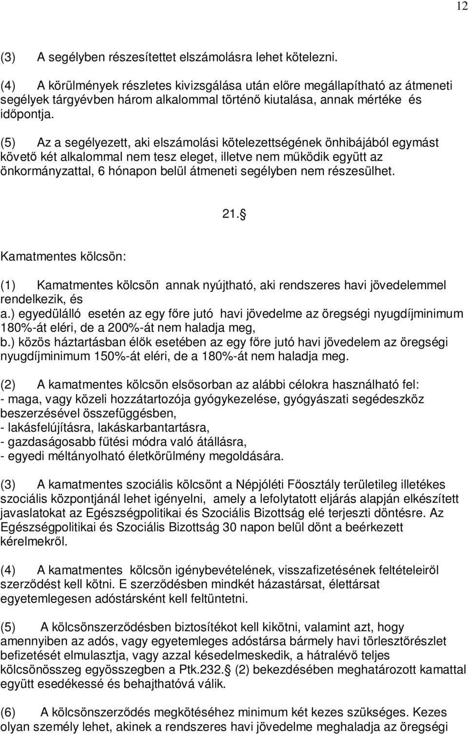 (5) Az a segélyezett, aki elszámolási kötelezettségének önhibájából egymást követő két alkalommal nem tesz eleget, illetve nem működik együtt az önkormányzattal, 6 hónapon belül átmeneti segélyben