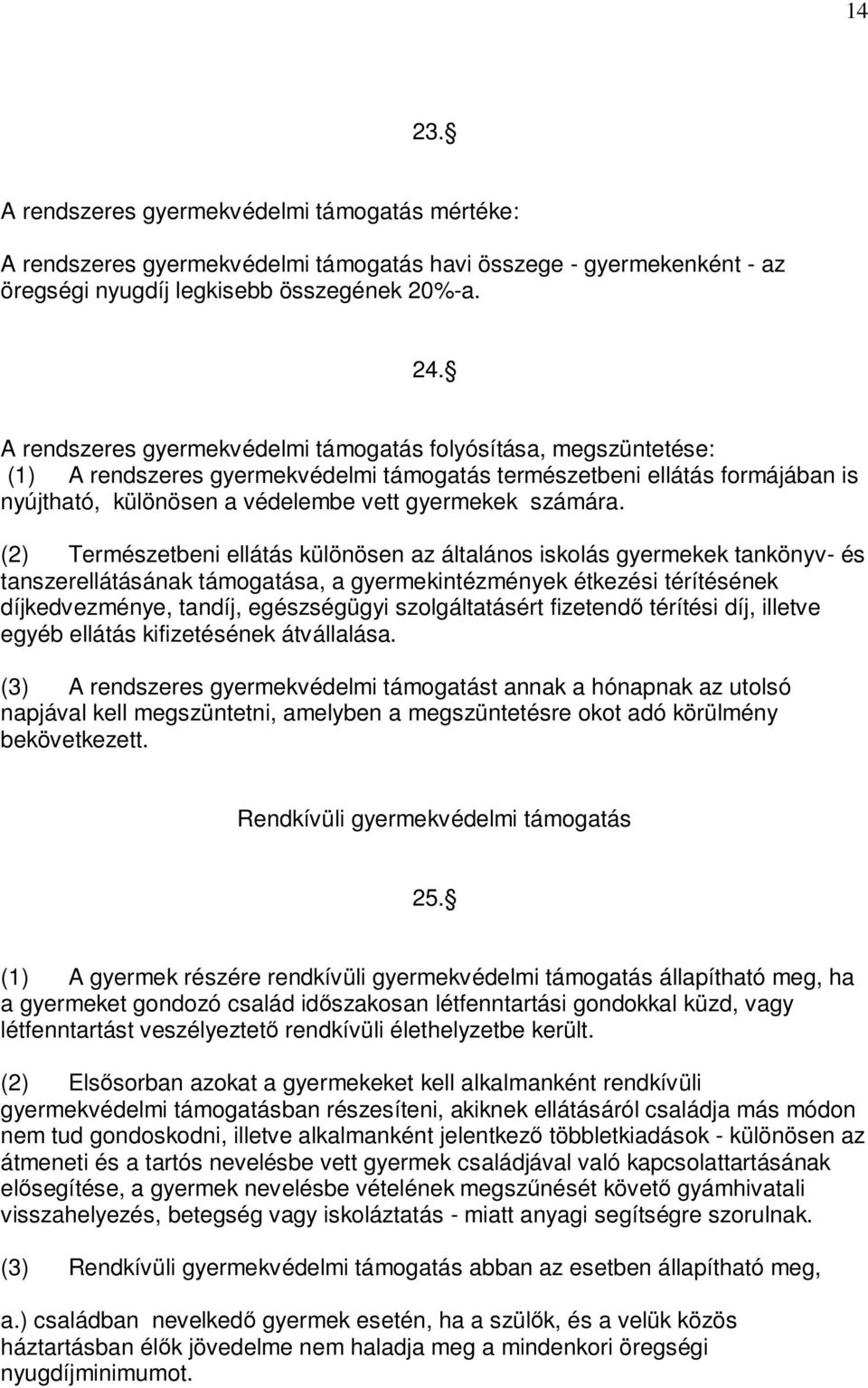 (2) Természetbeni ellátás különösen az általános iskolás gyermekek tankönyv- és tanszerellátásának támogatása, a gyermekintézmények étkezési térítésének díjkedvezménye, tandíj, egészségügyi