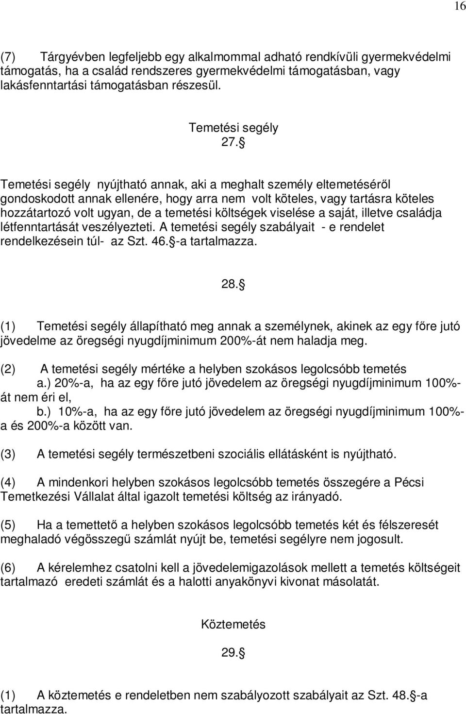 Temetési segély nyújtható annak, aki a meghalt személy eltemetéséről gondoskodott annak ellenére, hogy arra nem volt köteles, vagy tartásra köteles hozzátartozó volt ugyan, de a temetési költségek