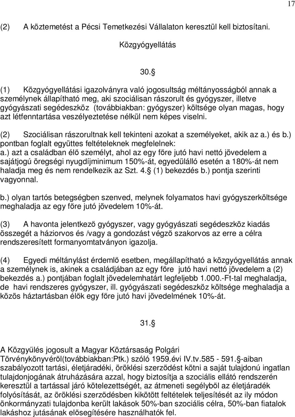 gyógyszer) költsége olyan magas, hogy azt létfenntartása veszélyeztetése nélkül nem képes viselni. (2) Szociálisan rászorultnak kell tekinteni azokat a személyeket, akik az a.) és b.