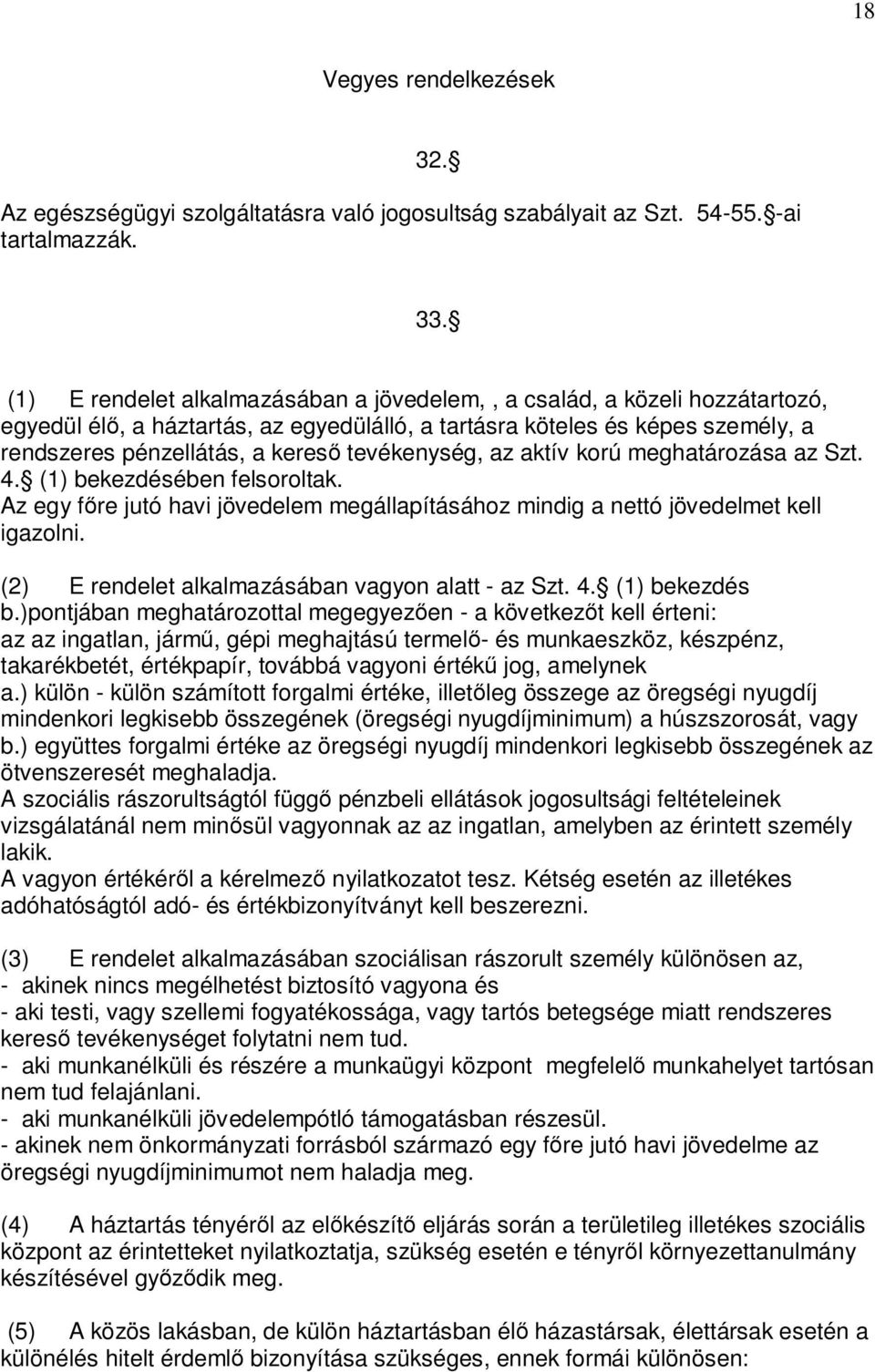 tevékenység, az aktív korú meghatározása az Szt. 4. (1) bekezdésében felsoroltak. Az egy főre jutó havi jövedelem megállapításához mindig a nettó jövedelmet kell igazolni.