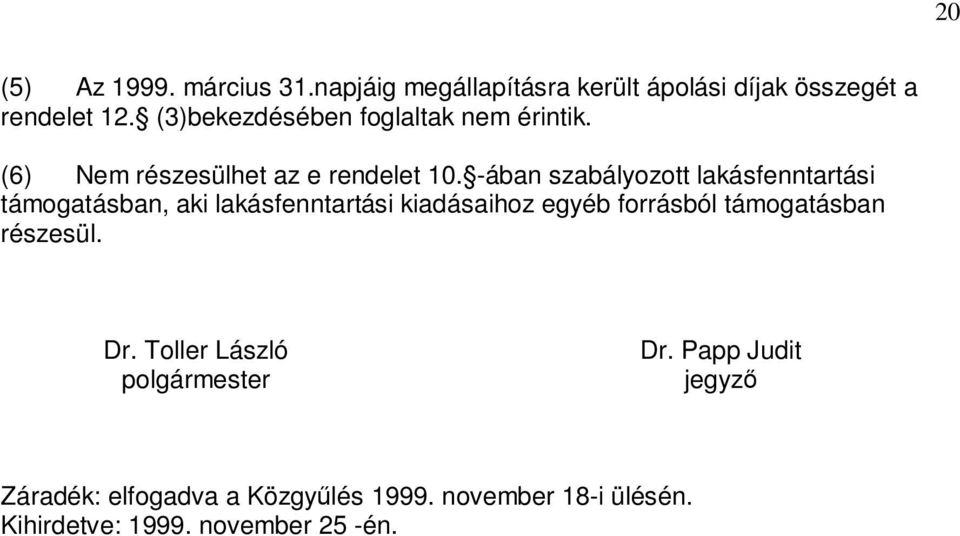 -ában szabályozott lakásfenntartási támogatásban, aki lakásfenntartási kiadásaihoz egyéb forrásból