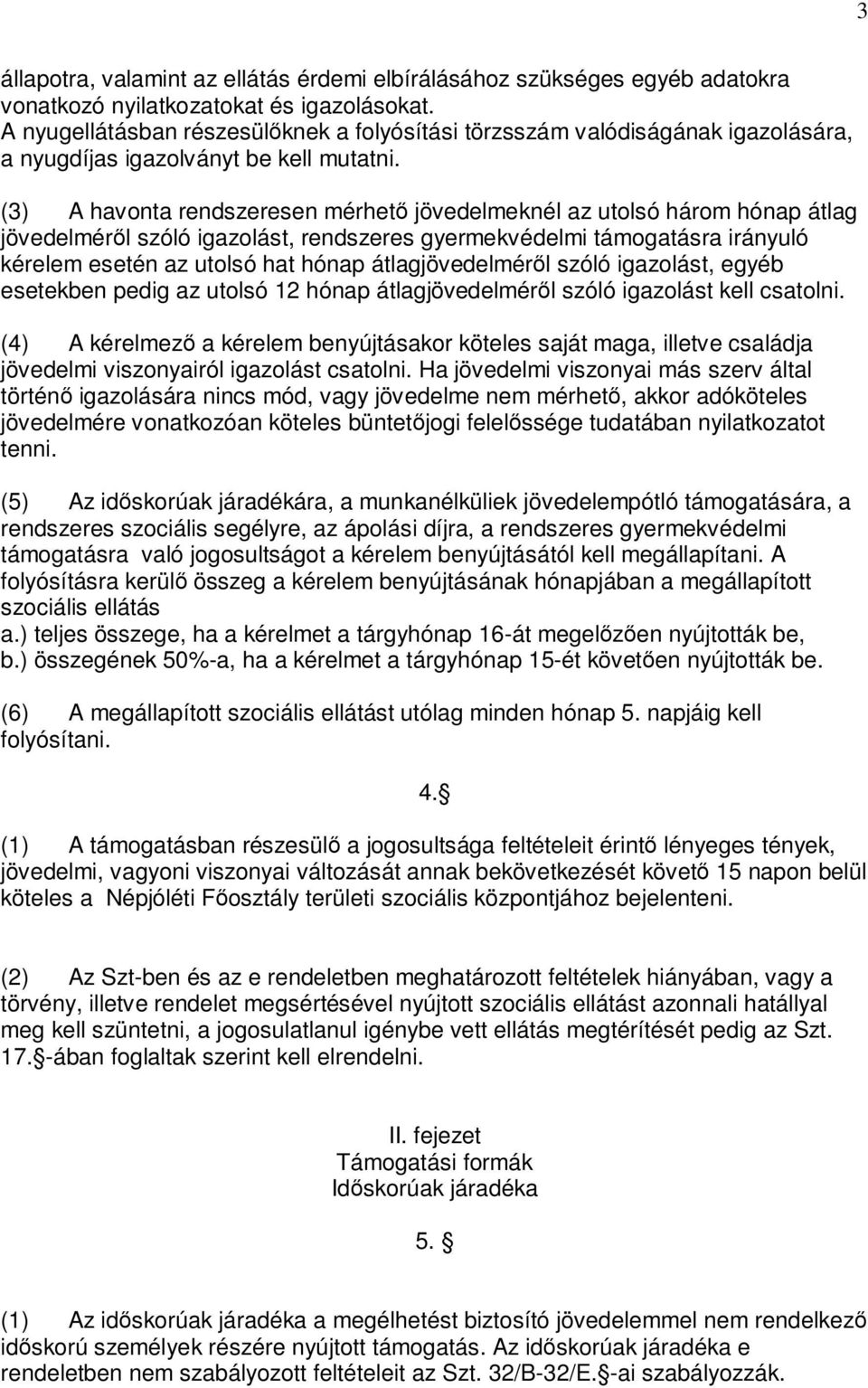 (3) A havonta rendszeresen mérhető jövedelmeknél az utolsó három hónap átlag jövedelméről szóló igazolást, rendszeres gyermekvédelmi támogatásra irányuló kérelem esetén az utolsó hat hónap