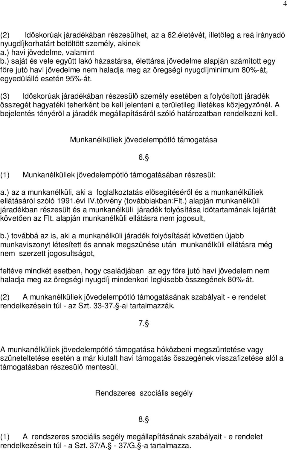 (3) Időskorúak járadékában részesülő személy esetében a folyósított járadék összegét hagyatéki teherként be kell jelenteni a területileg illetékes közjegyzőnél.