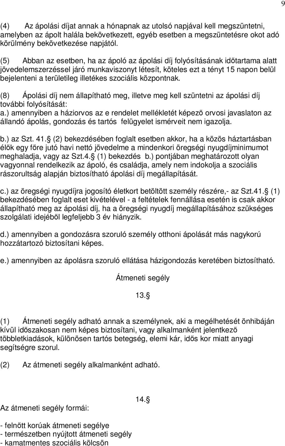 szociális központnak. (8) Ápolási díj nem állapítható meg, illetve meg kell szüntetni az ápolási díj további folyósítását: a.