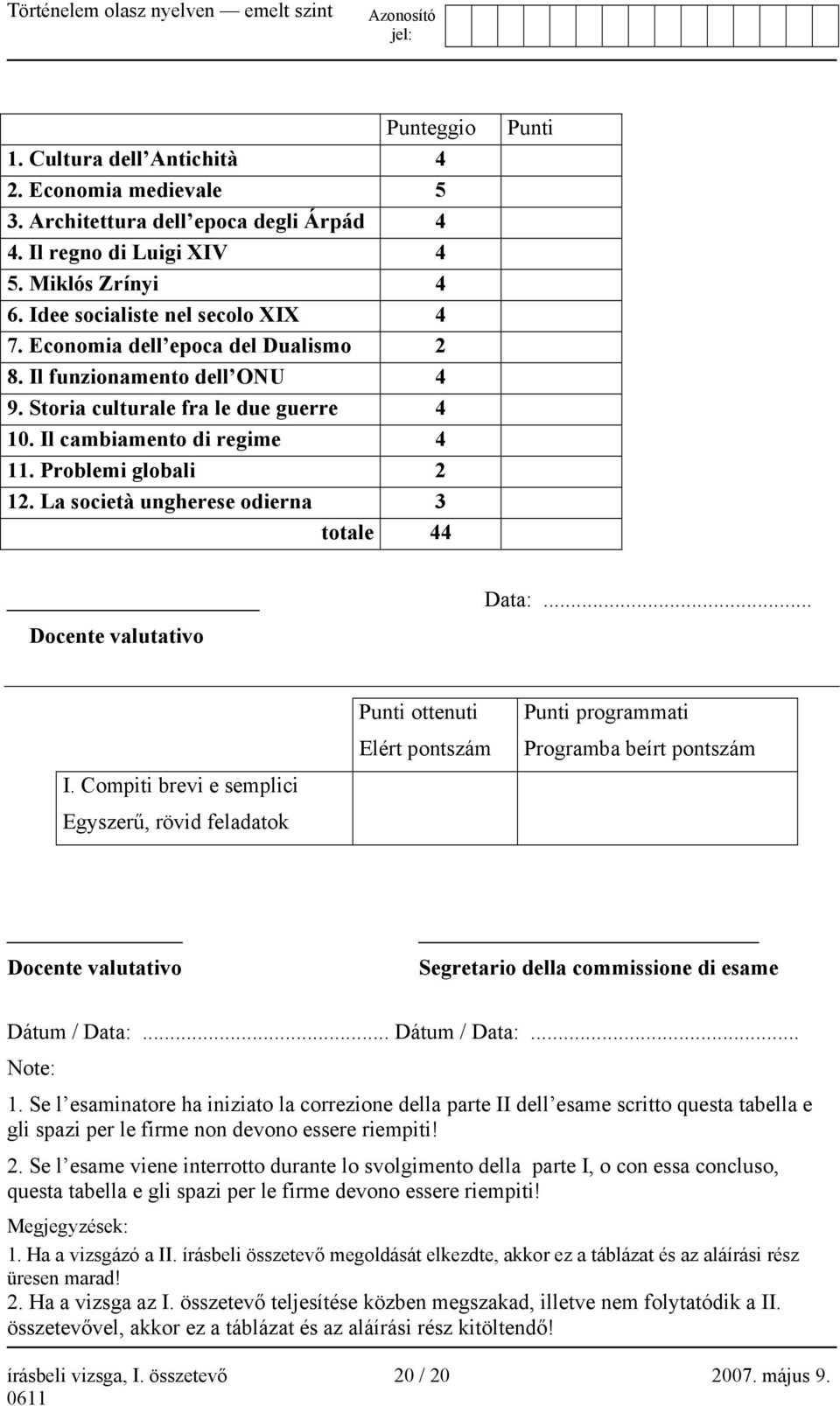 La società ungherese odierna 3 totale 44 Punti Data:... Docente valutativo Punti ottenuti Elért pontszám Punti programmati Programba beírt pontszám I.