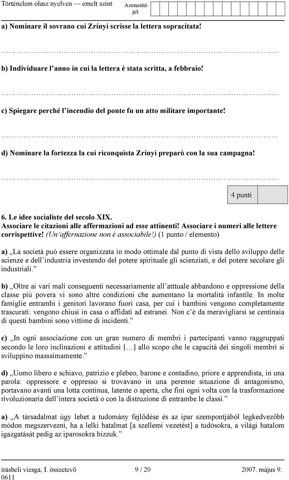 Associare le citazioni alle affermazioni ad esse attinenti! Associare i numeri alle lettere corrispettive! (Un affernazione non è associabile!