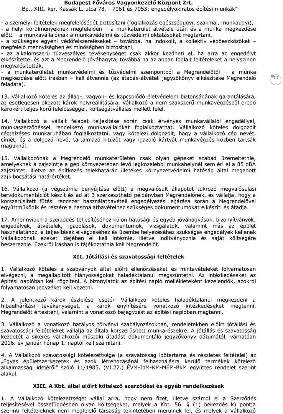 biztosítani, - az alkalomszerű tűzveszélyes tevékenységet csak akkor kezdheti el, ha arra az engedélyt elkészítette, és azt a Megrendelő jóváhagyta, továbbá ha az abban foglalt feltételeket a