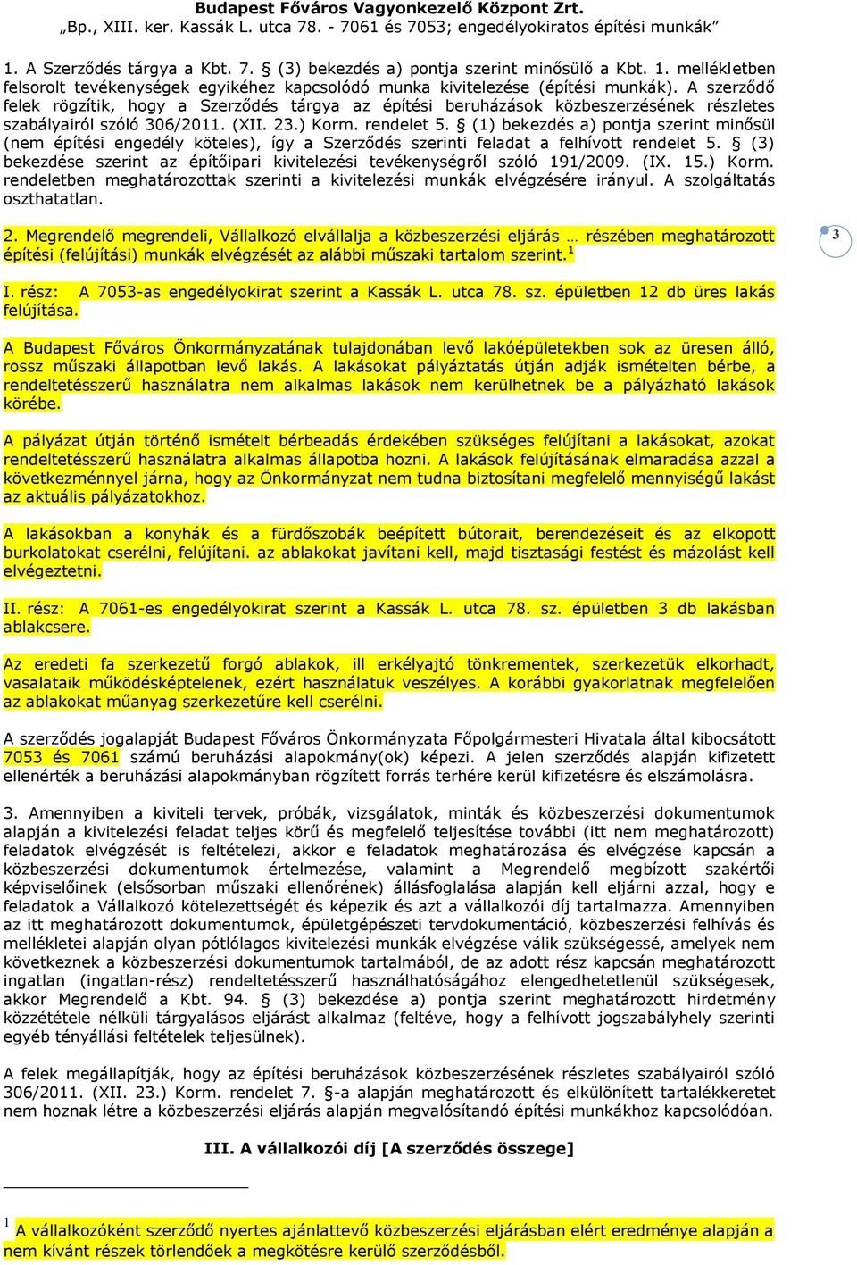 (1) bekezdés a) pontja szerint minősül (nem építési engedély köteles), így a Szerződés szerinti feladat a felhívott rendelet 5.