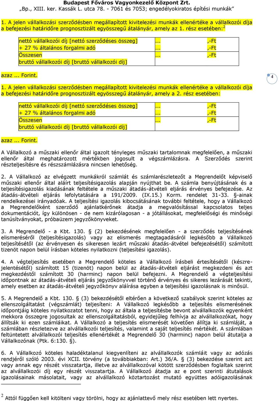 A jelen vállalkozási szerződésben megállapított kivitelezési munkák ellenértéke a vállalkozói díja a befejezési határidőre prognosztizált egyösszegű átalányár, amely a 2.