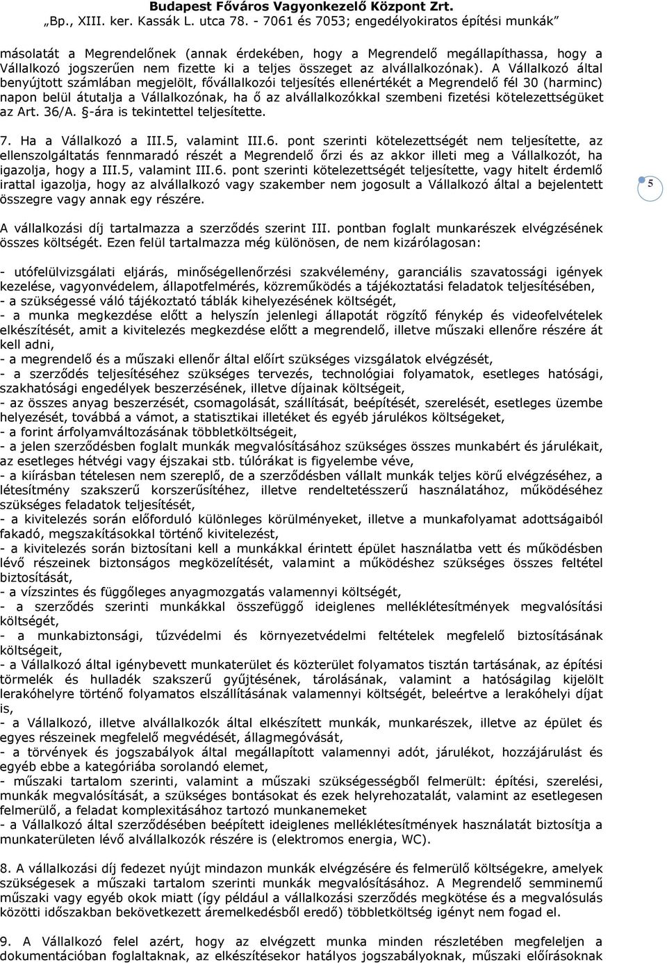 kötelezettségüket az Art. 36/A. -ára is tekintettel teljesítette. 7. Ha a Vállalkozó a III.5, valamint III.6. pont szerinti kötelezettségét nem teljesítette, az ellenszolgáltatás fennmaradó részét a Megrendelő őrzi és az akkor illeti meg a Vállalkozót, ha igazolja, hogy a III.